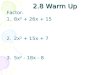 2.8 Warm Up Factor. 1.8x² + 26x + 15 2.2x² + 15x + 7 3.5x² - 18x - 8