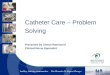 Catheter Care – Problem Solving Presented by Cheryl Hammond Clinical Nurse Specialist