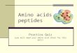 Amino acids & peptides Practice Quiz (you will need your amino acid sheet for this quiz)