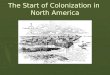 The Start of Colonization in North America. Spain Dominated Colonization ► Why?  Superior navy  Wealthy from riches gained in America