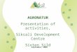 AGRONATUR Presentation of activities, Siksali Development Centre Sixten Sild September 2008