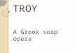 TROY A Greek soap opera. The deep background Peleus, a mortal man, fell in love with the sea nymph Thetis, a daughter of Nereus. Peleus was with Meleager