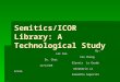 Semitics/ICOR Library: A Technological Study By: LSC 555 By: LSC 555 Yao Cheng Dr. Choi Yao Cheng Dr. Choi Glynnis La Garde 12/12/09 Glynnis La Garde 12/12/09