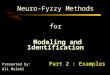 Neuro-Fyzzy Methods for Modeling and Identification Part 2 : Examples Presented by: Ali Maleki