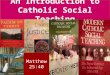 An Introduction to Catholic Social Teaching Matthew 25:40 Matthew 25:40