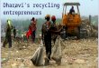 Dharavi’s recycling entrepreneurs. Today’s lesson ●Lesson goal ●Prior knowledge ●About Dharavi ○‘Ragpickers’ ○Redevelopment plans ●Video: Redevelopment