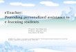 ETeacher: Providing personalized assistance to e-learning students Schiaffino, S., Garcia, P. & Amandi, A. (2008). eTeacher: Providing personalized assistance