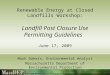 Renewable Energy at Closed Landfills Workshop: Landfill Post Closure Use Permitting Guidelines June 17, 2009 Mark Dakers, Environmental Analyst Massachusetts