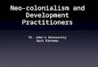Neo-colonialism and Development Practitioners St. John’s University Kurt Rietema