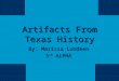 Artifacts From Texas History By: Marissa Lundeen 5 th ALPHA