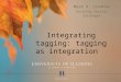 Integrating tagging: tagging as integration Mark R. Lindner Visiting Serials Cataloger
