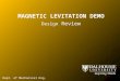 MAGNETIC LEVITATION DEMO Design Review Dept. of Mechanical Eng