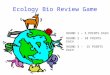 Ecology Bio Review Game ROUND 1 – 5 POINTS EACH ROUND 2 – 10 POINTS EACH ROUND 3 - 15 POINTS EACH