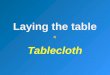 Laying the table Tablecloth. Table linen – it is a requisitive part of catering facilities and a component of decoration