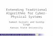 Extending Traditional Algorithms for Cyber-Physical Systems Sumeet Gujrati and Gurdip Singh Kansas State University