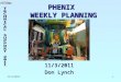 11/3/20111 PHENIX WEEKLY PLANNING 11/3/2011 Don Lynch