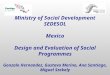 Ministry of Social Development SEDESOL Mexico Design and Evaluation of Social Programmes Gonzalo Hernandez, Gustavo Merino, Ana Santiago, Miguel Szekely