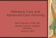 Palliative Care and Advanced Care Planning Barb Supanich, RSM, MD Medical Director, Palliative Medicine April 19, 2007
