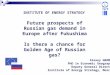 INSTITUTE OF ENERGY STRATEGY Future prospects of Russian gas demand in Europe after Fukushima Is there a chance for Golden Age of Russian gas? Alexey GROMOV