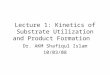 Lecture 1: Kinetics of Substrate Utilization and Product Formation Dr. AKM Shafiqul Islam 10/03/08