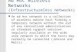 Ad Hoc Wireless Networks (Infrastructureless networks) An ad hoc network is a collection of wireless mobile host forming a temporary network without the
