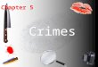 Chapter 5 Crimes. Offenses Against Society When a crime occurs, society, acting through such employees as police and prosecutors, attempts to identify,