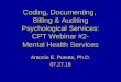 Coding, Documenting, Billing & Auditing Psychological Services: CPT Webinar #2- Mental Health Services Antonio E. Puente, Ph.D. 07.27.15