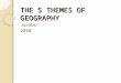 THE 5 THEMES OF GEOGRAPHY Jacobs 2010. THE FIVE THEMES OF GEOGRAPHY Movement Regions Human-Environment interaction Location Place