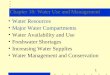 1 Chapter 18: Water Use and Management Water Resources Major Water Compartments Water Availability and Use Freshwater Shortages Increasing Water Supplies