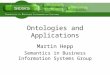 Ontologies and Applications Martin Hepp Semantics in Business Information Systems Group