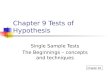 Chapter 9 Tests of Hypothesis Single Sample Tests The Beginnings – concepts and techniques Chapter 9A
