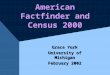 American Factfinder and Census 2000 Grace York University of Michigan February 2002