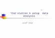 “End station A setup” data analysis Josef Uher. Outline Introduction to setup and analysis Quartz bar start counter MA and MCP PMT in the prototype