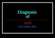 Diagnosis of AIDS Dr.T.V.Rao, MD.. AIDS A Global Concern TODAY THERE IS NO REGION OF THE WORLD UNTOUCHED BY PANDEMIC OF AIDS