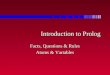 Introduction to Prolog Facts, Questions & Rules Atoms & Variables