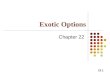 22.1 Exotic Options Chapter 22. 22.2 Types of Exotics Package Nonstandard American options Forward start options Compound options Chooser options Barrier