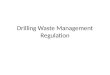 Drilling Waste Management Regulation. What is Drilling Waste? produced by any well or pipeline drilling operation contains drilling fluid and drill cuttings