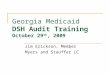 Georgia Medicaid DSH Audit Training October 29 th, 2009 Jim Erickson, Member Myers and Stauffer LC