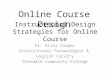 Instructional Design Strategies for Online Course Dr. Alisa Cooper Instructional Technologist & English Faculty Glendale Community College Online Course
