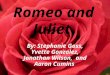 Romeo and Juliet By: Stephanie Goss, Yvette Gonzalez, Jonathan Wilson, and Aaron Cumins