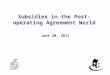 Subsidies in the Post-operating Agreement World June 20, 2012