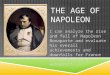 THE AGE OF NAPOLEON I can analyze the rise and fall of Napoleon Bonaparte and evaluate his overall achievements and downfalls for France by completing