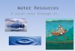 Water Resources A river runs through it…. Water: The Universal Solvent One of the most valuable properties of water is its ability to dissolve. This makes