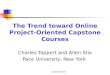 Journal 2010 The Trend toward Online Project- Oriented Capstone Courses Charles Tappert and Allen Stix Pace University, New York