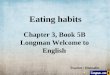Eating habits Chapter 3, Book 5B Longman Welcome to English Teacher: Donnaliu