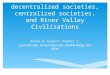 Evolutionary, decentralized societies, centralized societies, and River Valley Civilizations Based on Gilbert chapter 1: Lisemwalo liko, kama haliko laja—Swahili