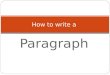 Paragraph How to write a. What is a paragraph? Several sentences that are grouped together Discusses one main subject. Has three parts: Topic Sentence