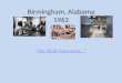 Birmingham, Alabama 1963 “We Shall Overcome…”. Birmingham, Alabama The most segregated city in America in 1963. The city had dozens of unsolved bombings