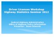 Driver Licenses Workshop Highway Statistics Seminar 2012 Federal Highway Administration Office of Highway Policy Information Presenter: Dawn Edwards