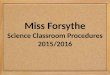 Miss Forsythe Science Classroom Procedures 2015/2016